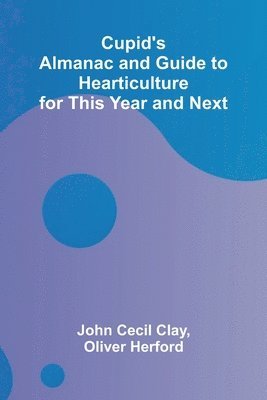 bokomslag Cupid's Almanac and Guide to Hearticulture for This Year and Next