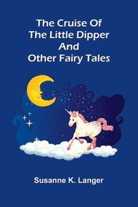 bokomslag The Cruise of the Little Dipper, and Other Fairy Tales