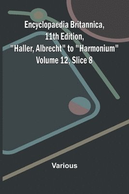 bokomslag Encyclopaedia Britannica, 11th Edition, "Haller, Albrecht" to "Harmonium" Volume 12, Slice 8
