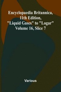 bokomslag Encyclopaedia Britannica, 11th Edition, "Liquid Gases" to "Logar" Volume 16, Slice 7