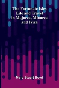 bokomslag The Fortunate Isles: Life and Travel in Majorca, Minorca and Iviza