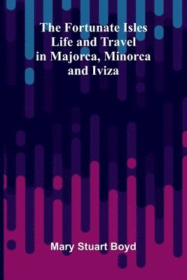 bokomslag The Fortunate Isles: Life and Travel in Majorca, Minorca and Iviza