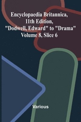 bokomslag Encyclopaedia Britannica, 11th Edition, "Dodwell, Edward" to "Drama" Volume 8, Slice 6