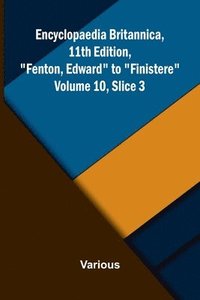 bokomslag Encyclopaedia Britannica, 11th Edition, "Fenton, Edward" to "Finistere" Volume 10, Slice 3