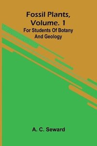 bokomslag Fossil plants, Vol. 1: for students of botany and geology