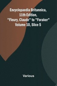 bokomslag Encyclopaedia Britannica, 11th Edition, "Fleury, Claude" to "Foraker" Volume 10, Slice 5