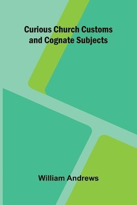 bokomslag Curious Church Customs and Cognate Subjects
