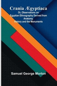 bokomslag Crania gyptiaca; Or, Observations on Egyptian Ethnography Derived from Anatomy, History and the Monuments