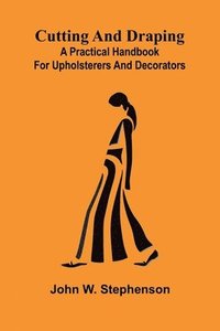 bokomslag Cutting and Draping: A practical handbook for upholsterers and decorators