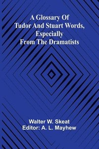 bokomslag A Glossary of Tudor and Stuart words, especially from the dramatists