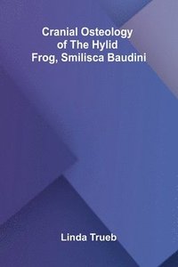 bokomslag Cranial Osteology of the Hylid Frog, Smilisca baudini