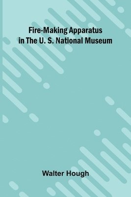 bokomslag Fire-making Apparatus in the U. S. National Museum