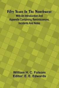 bokomslag Fifty Years In The Northwest; With An Introduction And Appendix Containing Reminiscences, Incidents And Notes