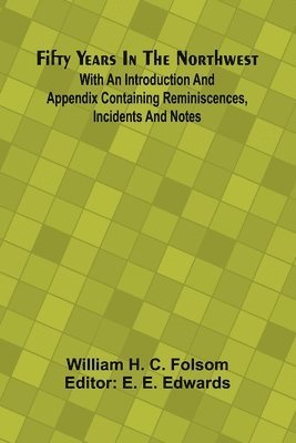 bokomslag Fifty Years In The Northwest; With An Introduction And Appendix Containing Reminiscences, Incidents And Notes