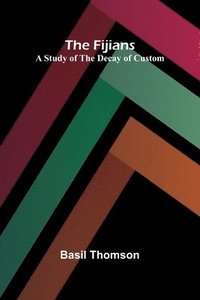 bokomslag The Fijians: A Study of the Decay of Custom