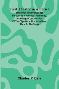 bokomslag First Theater in America; When was the drama first introduced in America? An inquiry, including a consideration of the objections that have been made