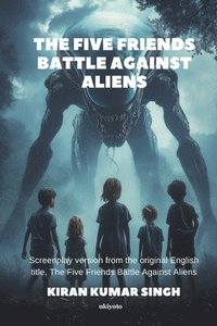 bokomslag Five Friends Battle Against Aliens Screenplay Version