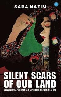 bokomslag Silent Scars Of Our Land  "Unveiling Afghanistan's Mental Health System"