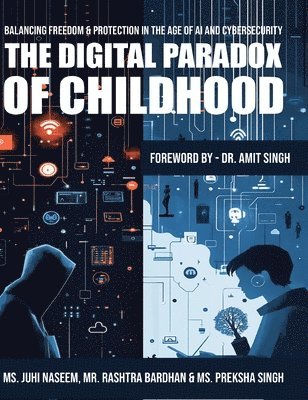 bokomslag The Digital Paradox of Childhood: Balancing Freedom & Protection in the Age of AI and Cybersecurity