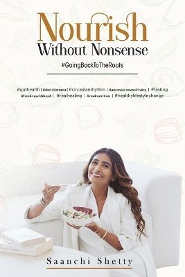 Saanchi Shetty - Nourish without Nonsense - GoingBackToTheRoots, Häftad