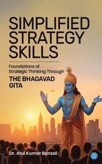 bokomslag Simplified Strategy Skills - Foundations of Strategic Thinking Through the Bhagavad Gita
