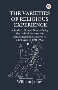 bokomslag Varieties Of Religious ExperienceA Study In Human Nature Being The Gifford Lectures On Natural Religion Delivered At Edinburgh In 1901-1902 (Edition1)