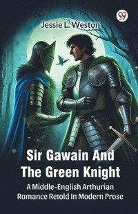 bokomslag Sir Gawain And The Green KnightA Middle-English Arthurian Romance Retold In Modern Prose (Edition1)