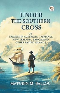 bokomslag Under The Southern Cross Or Travels In Australia, Tasmania, New Zealand, Samoa, And Other Pacific Islands