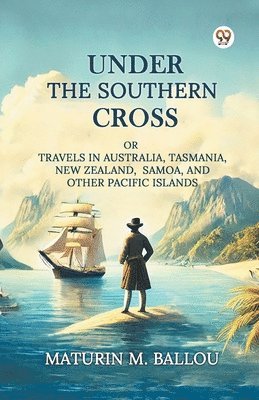 bokomslag Under The Southern Cross Or Travels In Australia, Tasmania, New Zealand, Samoa, And Other Pacific Islands