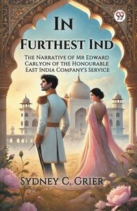 bokomslag In Furthest Ind The Narrative of Mr Edward Carlyon of the Honourable East India Company's Service