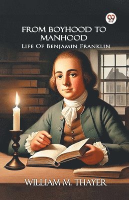 William M Thayer - From Boyhood To ManhoodLife Of Benjamin Franklin (Edition1), Häftad