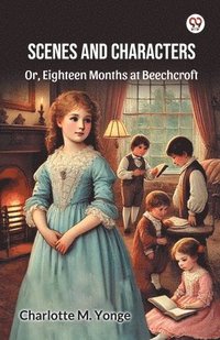 bokomslag Scenes And CharactersOr, Eighteen Months at Beechcroft (Edition1)