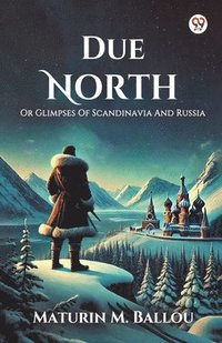 bokomslag Due NorthOr Glimpses Of Scandinavia And Russia (Edition1)