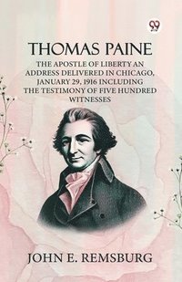 bokomslag Thomas Paine The Apostle Of Liberty An Address Delivered In Chicago, January 29, 1916 Including The Testimony Of Five Hundred Witnesses