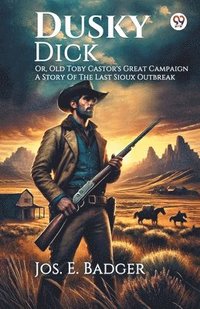bokomslag Dusky Dick Or, Old Toby Castor's Great Campaign A Story Of The Last Sioux Outbreak