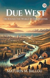 bokomslag Due West Or Round The World In Ten Months