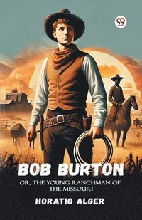 bokomslag Bob BurtonOr, The Young Ranchman Of The Missouri (Edition1)