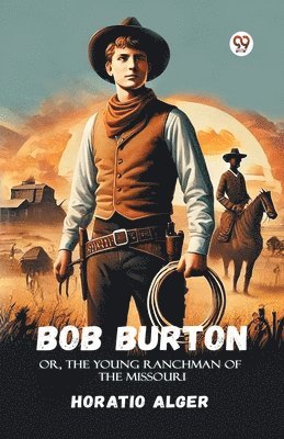 bokomslag Bob BurtonOr, The Young Ranchman Of The Missouri (Edition1)