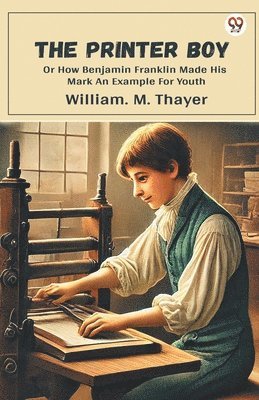 bokomslag Printer BoyOr How Benjamin Franklin Made His Mark An Example For Youth (Edition1)
