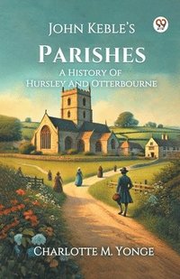 bokomslag John Keble's ParishesA History Of Hursley And Otterbourne (Edition1)