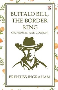 bokomslag Buffalo Bill, The Border KingOr, Redskin And Cowboy (Edition1)