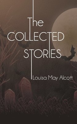 Collected Stories of Louisa May Alcott 1