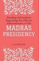 C D MacLean - Standing Information Regarding the Official Administration of the MADRAS PRESIDENCY, Häftad. Tillgänglighet: Lägg i varukorg
