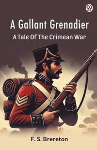 bokomslag A Gallant Grenadier A Tale Of The Crimean War