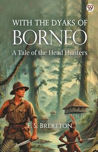 bokomslag With The Dyaks Of Borneo A Tale of the Head Hunters