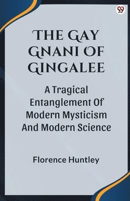 Gay Gnani Of GingaleeOr Discords Of Devolution A Tragical Entanglement Of Modern Mysticism And Modern Science (Edition1)