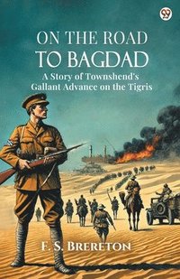 bokomslag On The Road To BagdadA Story of Townshend's Gallant Advance on the Tigris (Edition1)