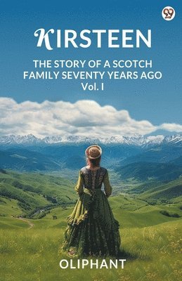 bokomslag KirsteenThe Story Of A Scotch Family Seventy Years Ago Vol. I (Edition1)