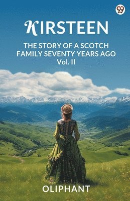 bokomslag KirsteenThe Story Of A Scotch Family Seventy Years Ago Vol. II (Edition1)