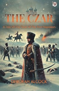 bokomslag CzarA Tale Of The Time Of The First Napoleon (Edition1)